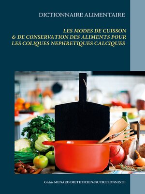 cover image of Dictionnaire des modes de cuisson et de conservation des aliments pour le traitement diététiques des coliques néphrétiques calciques